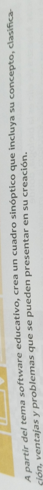 A partir del tema software educativo, crea un cuadro sinóptico que incluya su concepto, clasifica 
ción, ventajas y problemas que se pueden presentar en su creación.