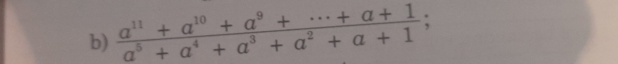  (a^(11)+a^(10)+a^9+·s +a+1)/a^5+a^4+a^3+a^2+a+1 ;