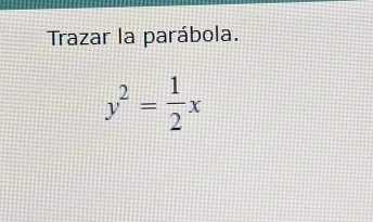 Trazar la parábola.
y^2= 1/2 x