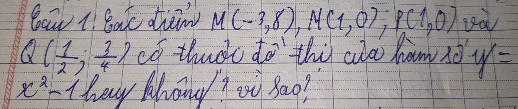 Baw i. Batc diein M(-3,8), M(1,0); P(1,0) ea
Q( 1/2 , 3/4 ) ca thudo do thi alo ham so y=
x^2-1 hay Mhong? oi 30o?