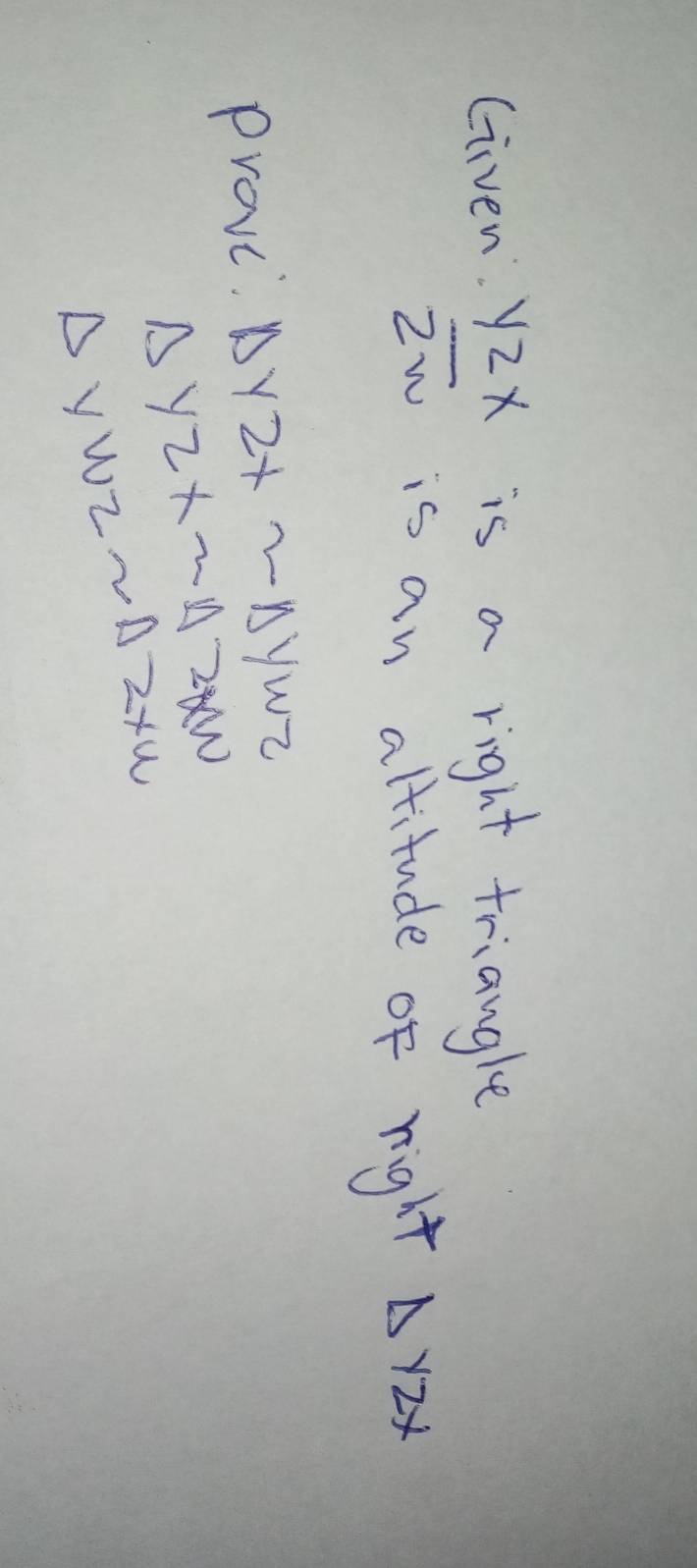 Given. yzx is a right triangle
overline zw is an attitude of right △ YZX
Prove. △ y2xsim △ ywz
△ YZXsim △ ZWW
VWZsim Delta ZXW