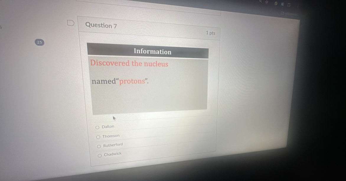 Information 
Discovered the nucleus 
named“protons”. 
Dalton 
Thomson 
Rutherford 
Chadwick