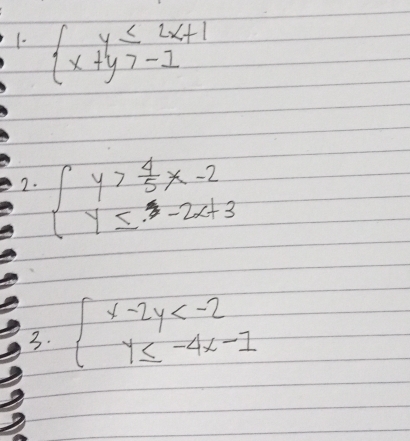 1- beginarrayl y≤ 2x+1 x+y>-1endarray.
2. beginarrayl y> 4/5 x-2 y≤ -2x+3endarray.
3. beginarrayl x-2y