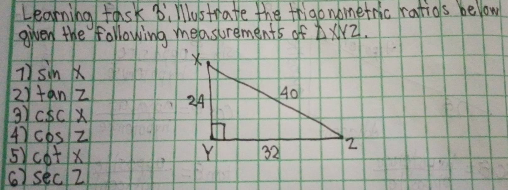 Learning task B, llustrate the frigonometric ratios below 
given the following measurements of △ XYZ.
sin x
2) tan z
3) csc x
4) cos z
5) cot x
6) sec 2