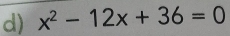 x^2-12x+36=0