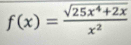 f(x)= (sqrt(25x^4+2x))/x^2 