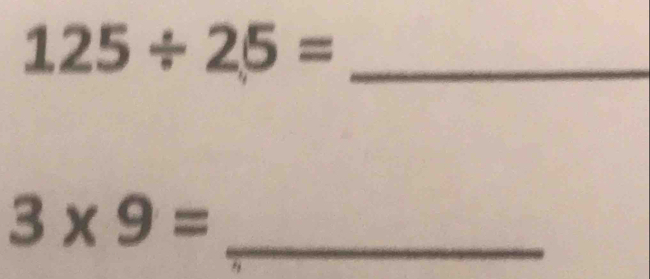 125/ 25= _ 
_ 3* 9=