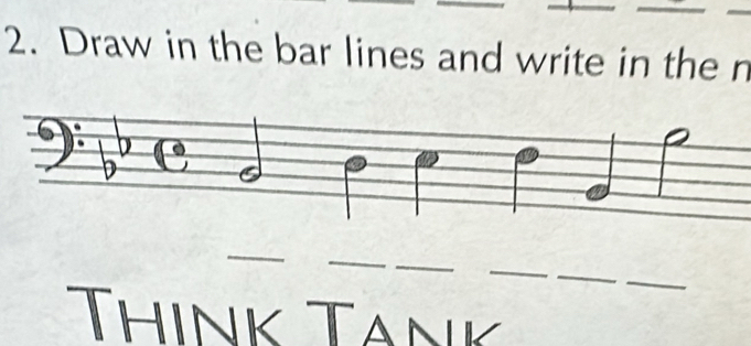 Draw in the bar lines and write in the n 
_ 
_ 
_ 
_ 
_ 
_ 
LK