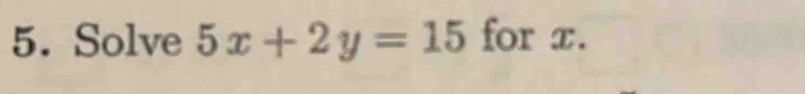 Solve 5x+2y=15 for x.