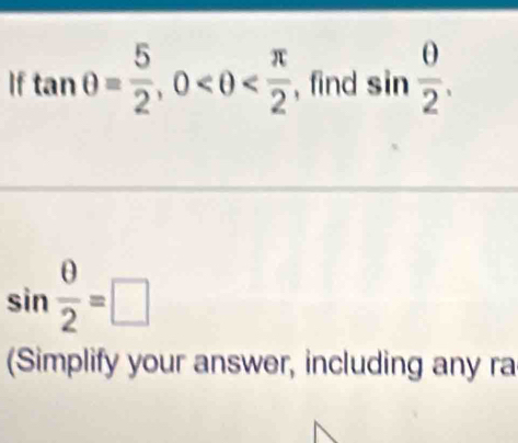 If tan θ = 5/2 , 0 , find sin  0/2 .
sin  θ /2 =□
(Simplify your answer, including any ra