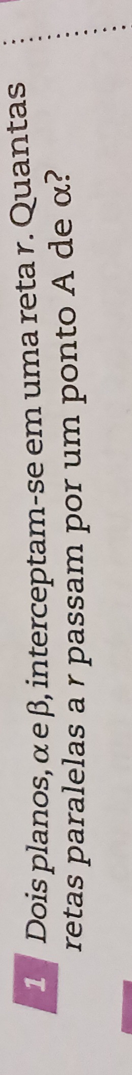 Dois planos, α e β, interceptam-se em uma reta r. Quantas 
retas paralelas a r passam por um ponto A de α?