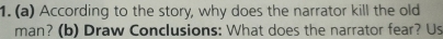 According to the story, why does the narrator kill the old 
man? (b) Draw Conclusions: What does the narrator fear? Us