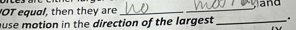 y and 
OT equal, then they are_ 
_ 
huse motion in the direction of the largest _ 
.