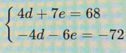 beginarrayl 4d+7e=68 -4d-6e=-72endarray.