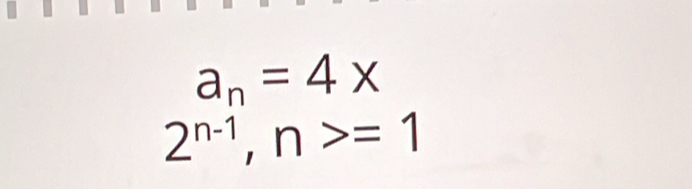 a_n=4x
2^(n-1), n>=1