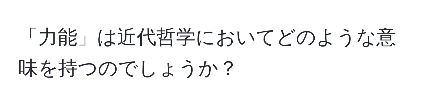 「力能」は近代哲学においてどのような意味を持つのでしょうか？