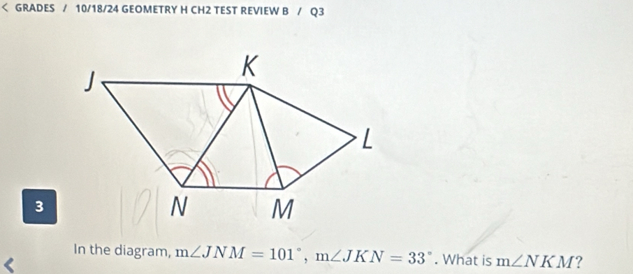 m∠ JNM=101°, m∠ JKN=33°. What is m∠ NKM ?