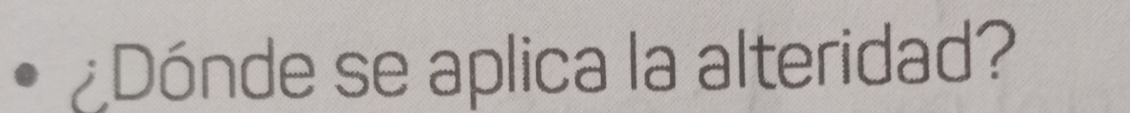 ¿Dónde se aplica la alteridad?