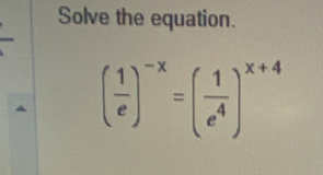 Solve the equation.
( 1/e )^-x=( 1/e^4 )^x+4