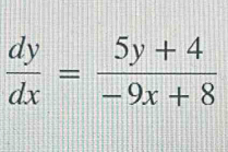  dy/dx = (5y+4)/-9x+8 