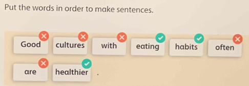 Put the words in order to make sentences. 
× 
Good cultures with eating habits often 
× 
are healthier