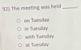 The meeting was held_ 
on Tuesday 
in Tuesday 
with Tuesday 
at Tuesday