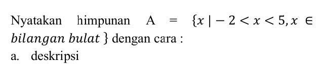 Nyatakan himpunan A= x|-2
bilangan bulat dengan cara : 
a. deskripsi