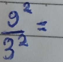  9^2/3^2 =