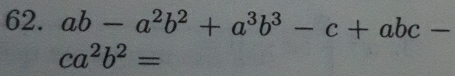 ab-a^2b^2+a^3b^3-c+abc-
ca^2b^2=