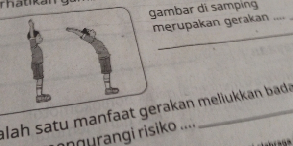 rhatikan 
ambar di samping 
merupakan gerakan .... . 
_ 
alah satu manfaat gerakan meliukkan bada 
nŋyrangi risiko ....