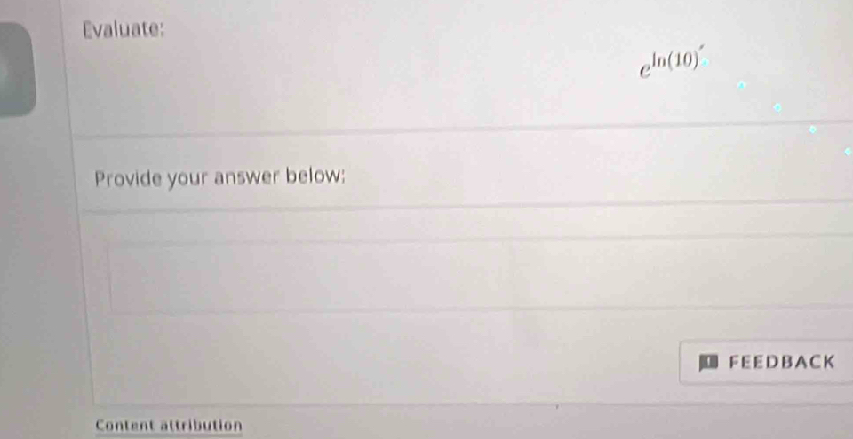 Evaluate:
e^(ln (10)')
Provide your answer below;
F E E D B A C K
Content attribution