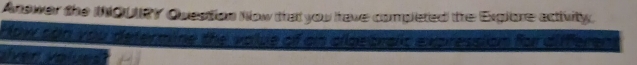 Anower the MOURY Question Now that you have completed the Explore activity. 
dow can you defermine the value of an casbraic expression for differen 
ver v o lu