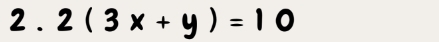 2 . 2(3x+y)=10