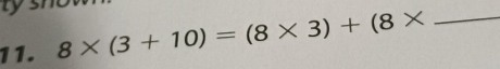 8* (3+10)=(8* 3)+(8* _