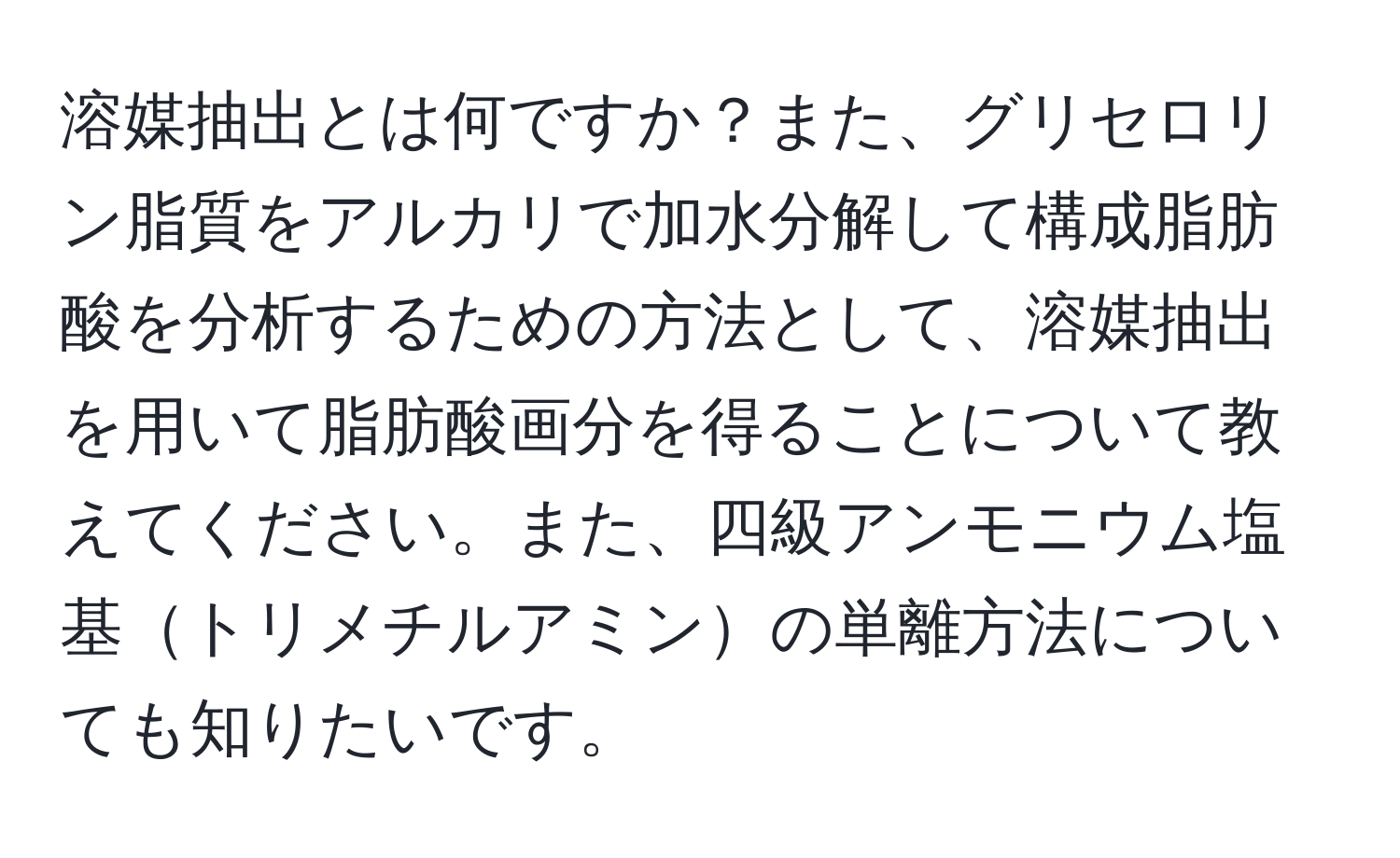 溶媒抽出とは何ですか？また、グリセロリン脂質をアルカリで加水分解して構成脂肪酸を分析するための方法として、溶媒抽出を用いて脂肪酸画分を得ることについて教えてください。また、四級アンモニウム塩基トリメチルアミンの単離方法についても知りたいです。