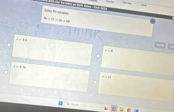 a Prantice Post Quiz Frash
lions with the Variable on Both Sides - Item 5624
Solve the equation
6c+11=2c+59
c=3.5
CLEAS
c=6
c=8.75
c=12
Search