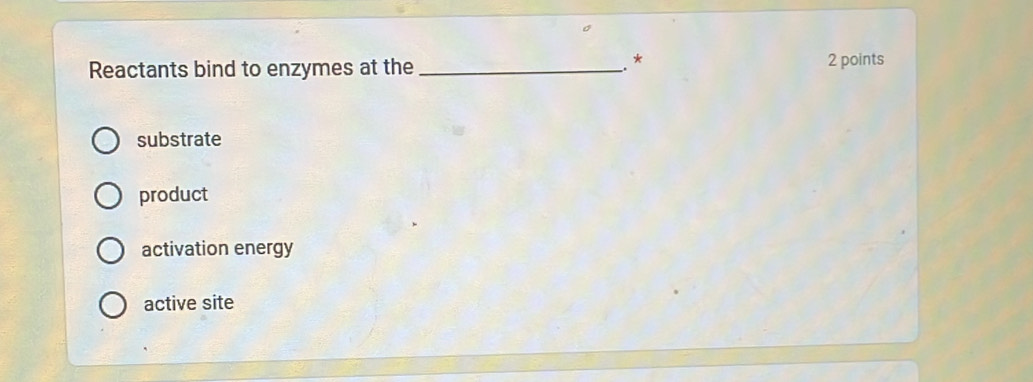 .*
Reactants bind to enzymes at the _2 points
substrate
product
activation energy
active site