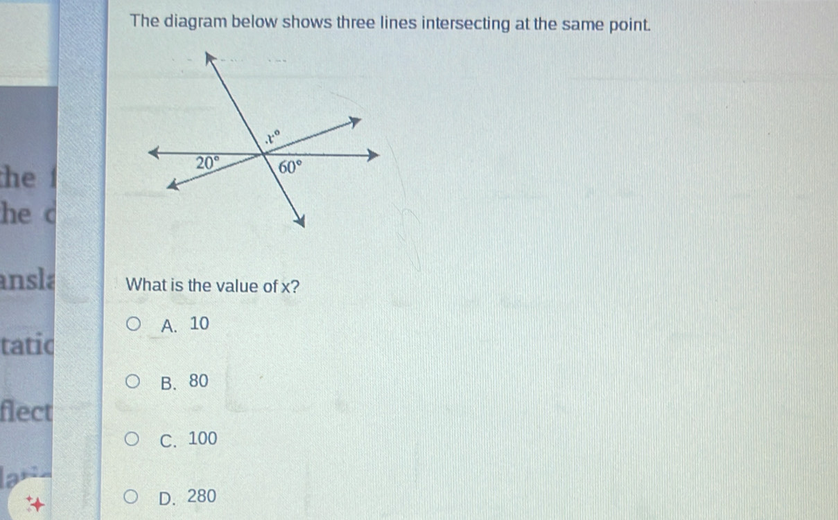 The diagram below shows three lines intersecting at the same point.
he
he d
ansla What is the value of x?
A. 10
tatic
B. 80
flect
C. 100
D. 280