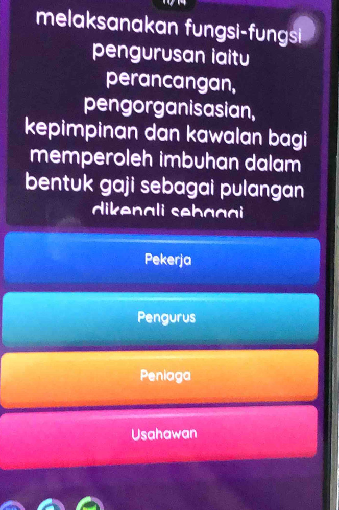 melaksanakan fungsi-fungsi
pengurusan iaitu
perancangan,
pengorganisasian,
kepimpinan dan kawalan bagi
memperoleh imbuhan dalam
bentuk gaji sebagai pulangan
dikenali sebagi
Pekerja
Pengurus
Peniaga
Usahawan