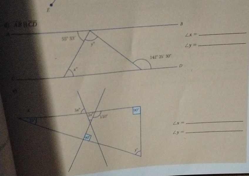 E
4) ABparallel overline CD
B 
A
∠ x=
_ 
_
55°33'
y°
∠ y=
142°25'30''
D
x°
C 
A
3x°
90°
2x° 110°
22°
∠ x=
_
∠ y=
_
60°
y