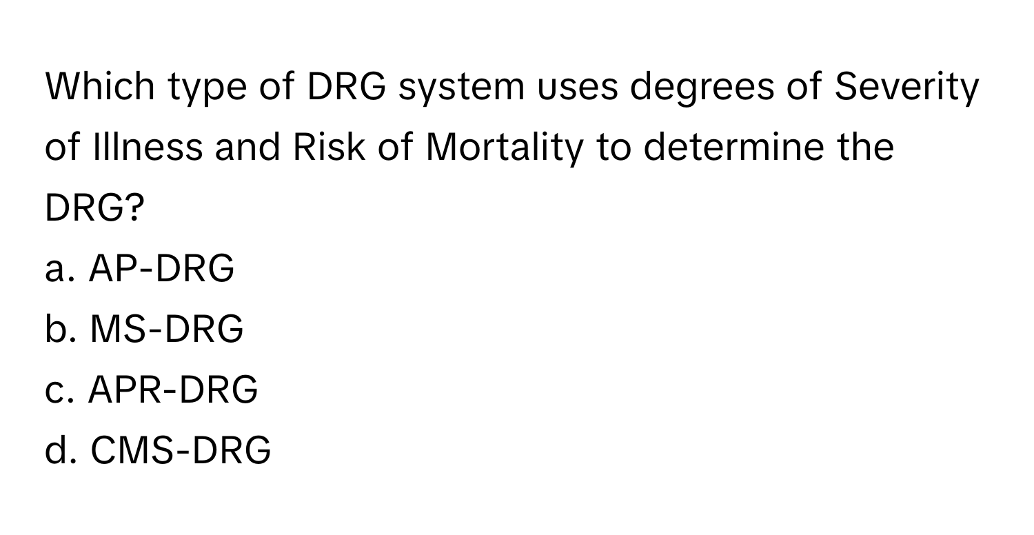 Solved: Which type of DRG system uses degrees of Severity of Illness ...