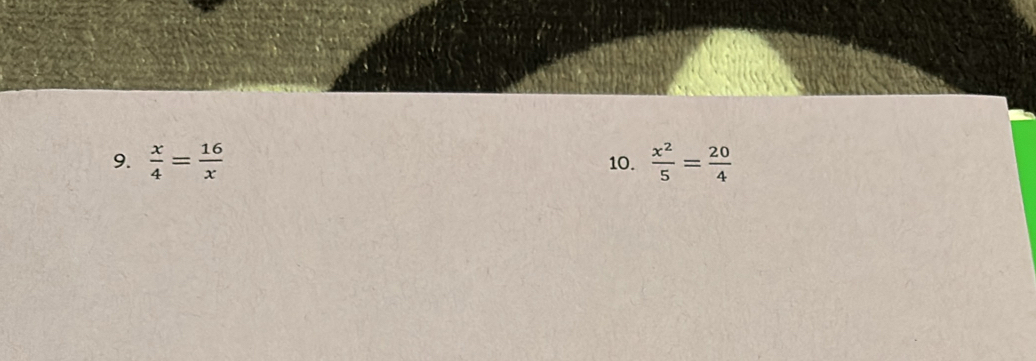  x/4 = 16/x  10.  x^2/5 = 20/4 