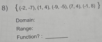  (-2,-7),(1,4),(-9,-5),(7,4),(-1,8)
Domain: 
Range: 
Function? :_