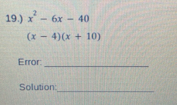 19.) x^2-6x-40
(x-4)(x+10)
Error: 
_ 
_ 
Solution: