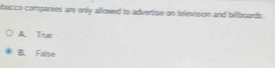 obacco companies are only allowed to advertise on television and bilboards.
A Tue
B. False