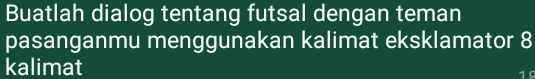 Buatlah dialog tentang futsal dengan teman 
pasanganmu menggunakan kalimat eksklamator 8
kalimat
15