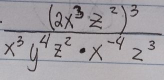 frac (2x^3z^2)^3x^3y^4z^2· x^(-4)z^3