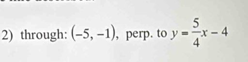 through: (-5,-1) , perp. to y= 5/4 x-4