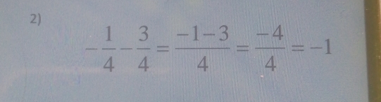 - 1/4 - 3/4 = (-1-3)/4 = (-4)/4 =-1