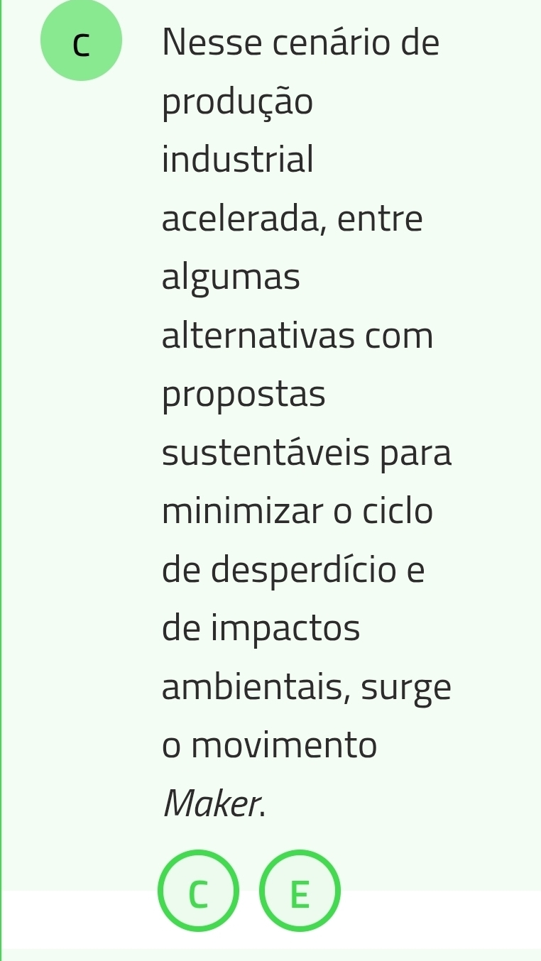 Nesse cenário de 
produção 
industrial 
acelerada, entre 
algumas 
alternativas com 
propostas 
sustentáveis para 
minimizar o ciclo 
de desperdício e 
de impactos 
ambientais, surge 
o movimento 
Maker.